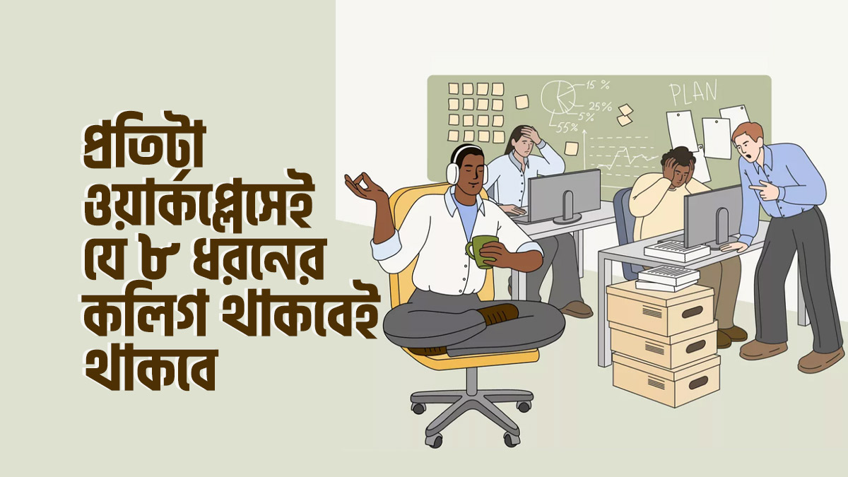 প্রতিটা ওয়ার্কপ্লেসেই যে ৮ ধরনের কলিগ থাকবেই থাকবে