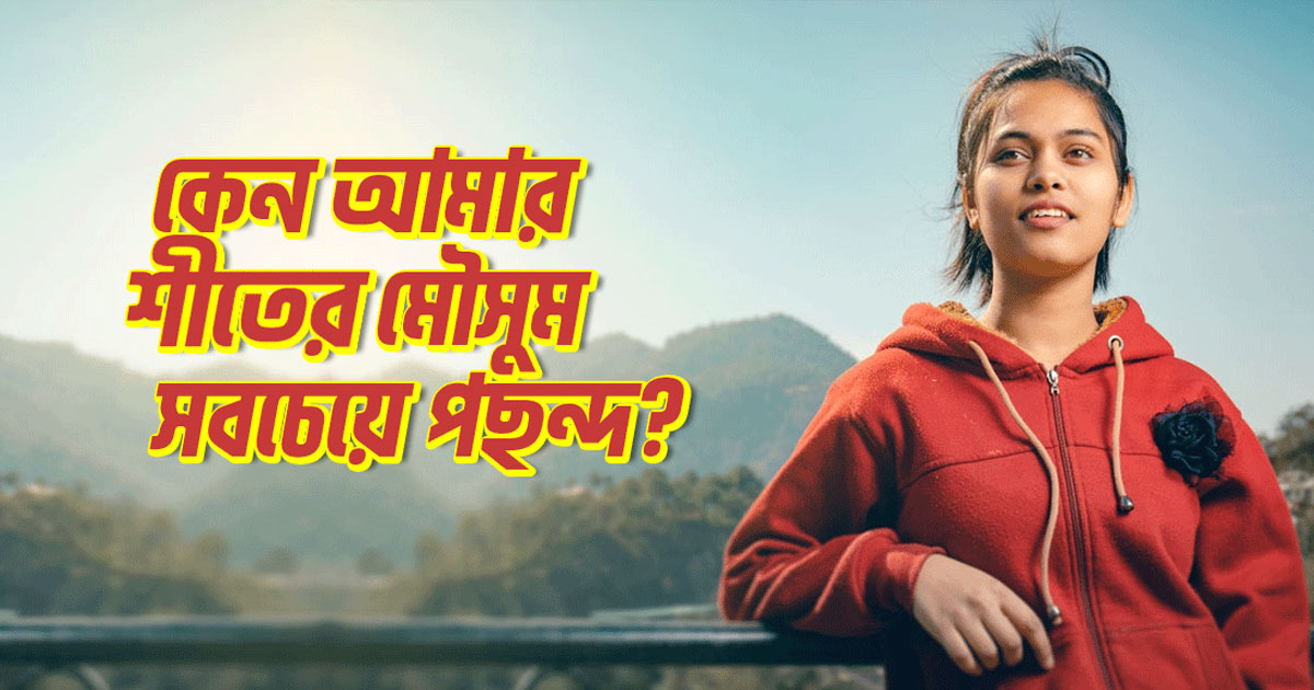 যেসব কারণে শীতের মৌসুম আমাদের পছন্দের