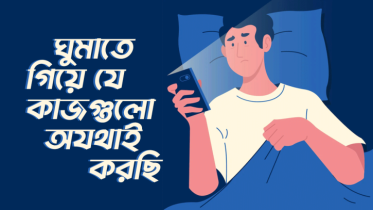 তাড়াতাড়ি ঘুমাবো ভাবছি, কিন্তু ঘুমাতে গিয়ে যেই কাজগুলো অযথাই করছি