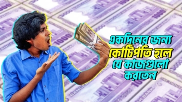 একদিনের জন্য কোটিপতি হলে যে ৬টি কাজ আপনিও করতেন (আমিও করতাম)