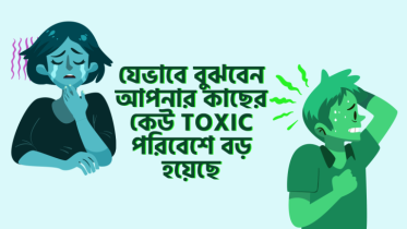 যেভাবে বুঝবেন আপনার কাছের কেউ Toxic পরিবেশে বড় হয়েছে