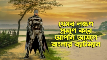 যে ৮টি লক্ষণ প্রমাণ করে আপনি আসলে বাংলার ব্যাটম্যান