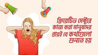 ক্রিয়েটিভ সেক্টরে কাজ করা মানুষদের প্রায়ই যে ১০টি কথা শুনতে হয়