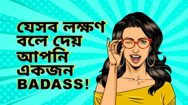 আপনার স্বভাবের যে ৭টি লক্ষণ বলে দেয় আপনি একজন Badass!