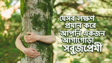 যে ৯টি লক্ষণ প্রমান করে আপনি একজন আগাগোড়া সবুজপ্রেমী