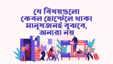 যে ১২টি বিষয় কেবল হোস্টেলে থাকা মানুষজনই বুঝবে, অন্যরা নয়