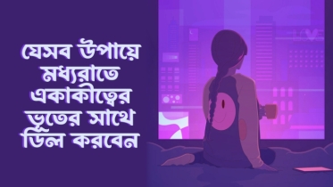 যে ৬টি উপায়ে মধ্যরাতে একাকীত্বের ভূতের সাথে ডিল করবেন