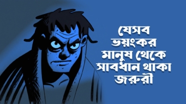 যে ৮ ধরনের ভয়ংকর মানুষ থেকে সাবধান থাকা জরুরী