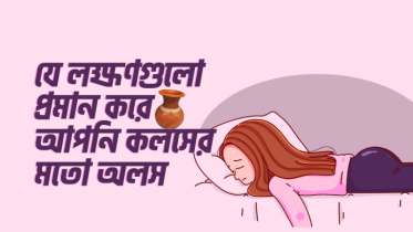 যে ৯টি লক্ষণে বুঝবেন আপনি কলসের মতো অলস
