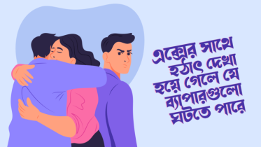 এক্সের সাথে হঠাৎ দেখা হয়ে গেলে যে ব্যাপারগুলো ঘটতে পারে