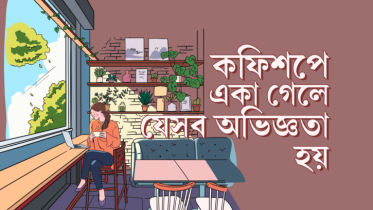 কফিশপে একা গেলে যেসব অভিজ্ঞতা হয়ে থাকে