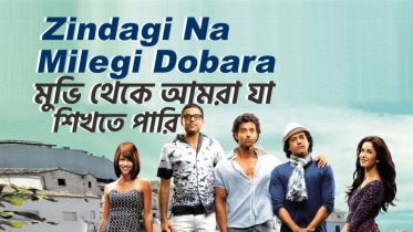 Zindagi Na Milegi Dobara আমরা যা শিখতে পারি