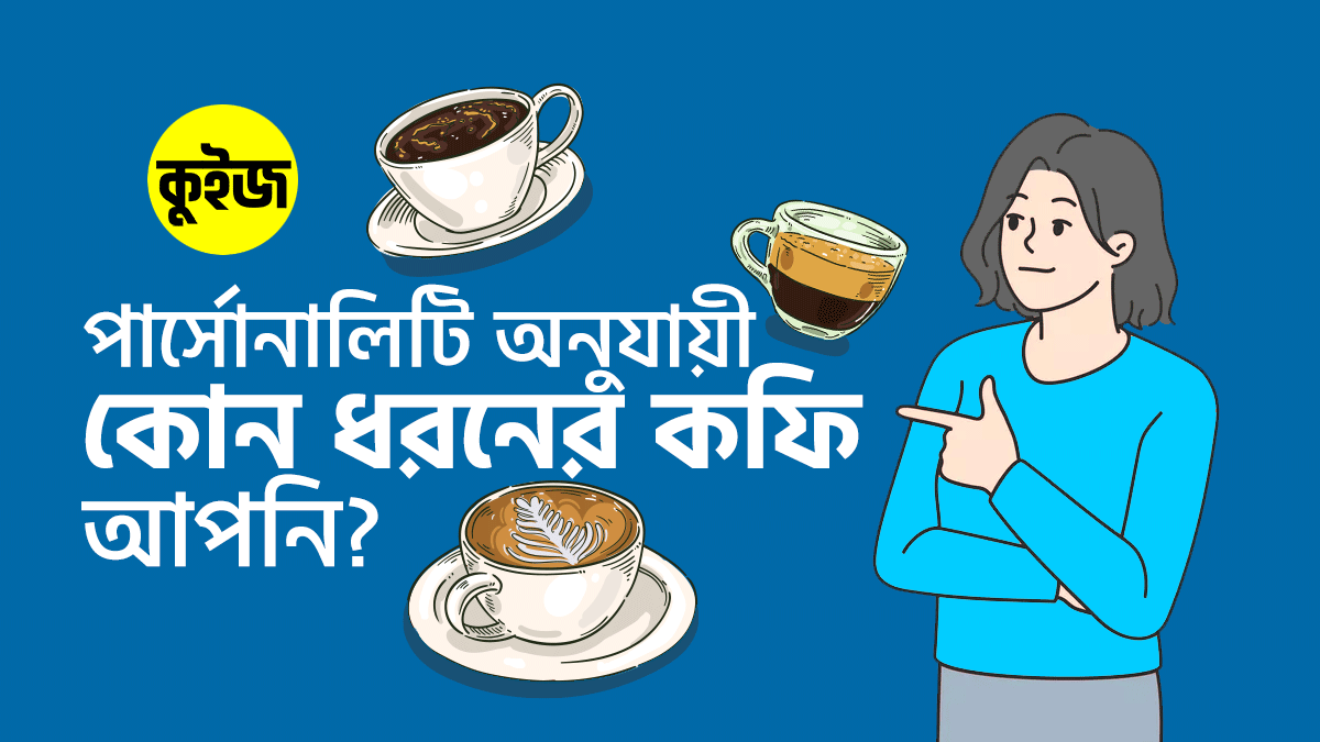 Quiz: কুইজ খেললেই জানতে পারবেন আপনার পার্সোনালিটি অনুযায়ী কোন ধরনের কফি আপনি