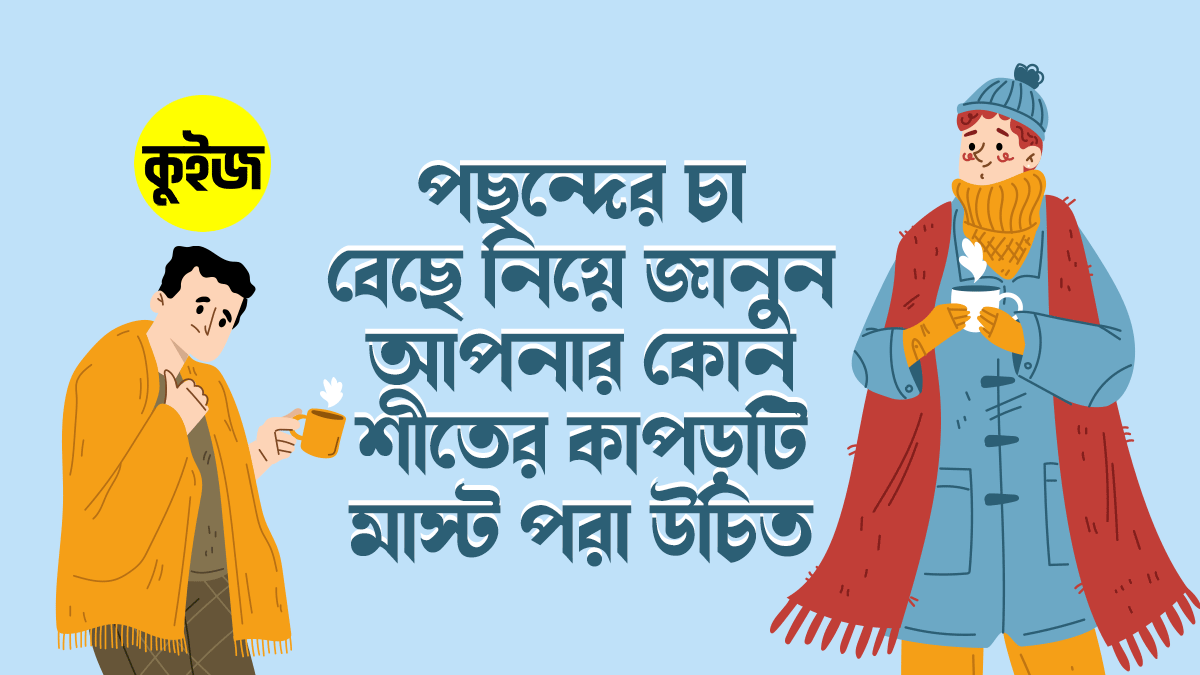 Quiz: পছন্দমতো চা বেছে নিলেই জেনে যাবেন আপনার কোন শীতের কাপড়টি মাস্ট পরা উচিত