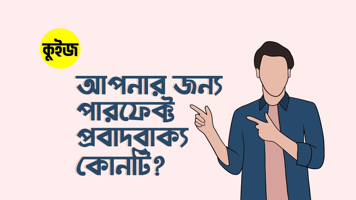 Quiz: কুইজটি খেললেই আমরা বলে দেবো আপনার জন্য পারফেক্ট একটি প্রবাদবাক্য