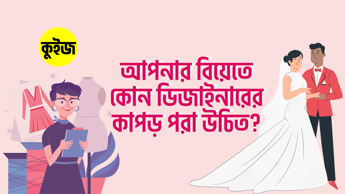 Quiz: কুইজ খেলে জানুন আপনার বিয়েতে কোন ডিজাইনারের কাপড় পরা উচিত