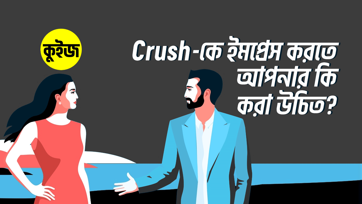 Quiz: আপনার Crush-কে ইমপ্রেস করতে আপনার কি করা উচিত!