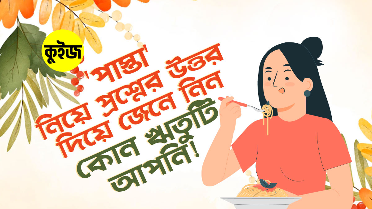 Quiz: পাস্তার ব্যাপারে কিছু প্রশ্নের উত্তর দিয়ে জেনে নিন, কোন ঋতুটি আপনি!