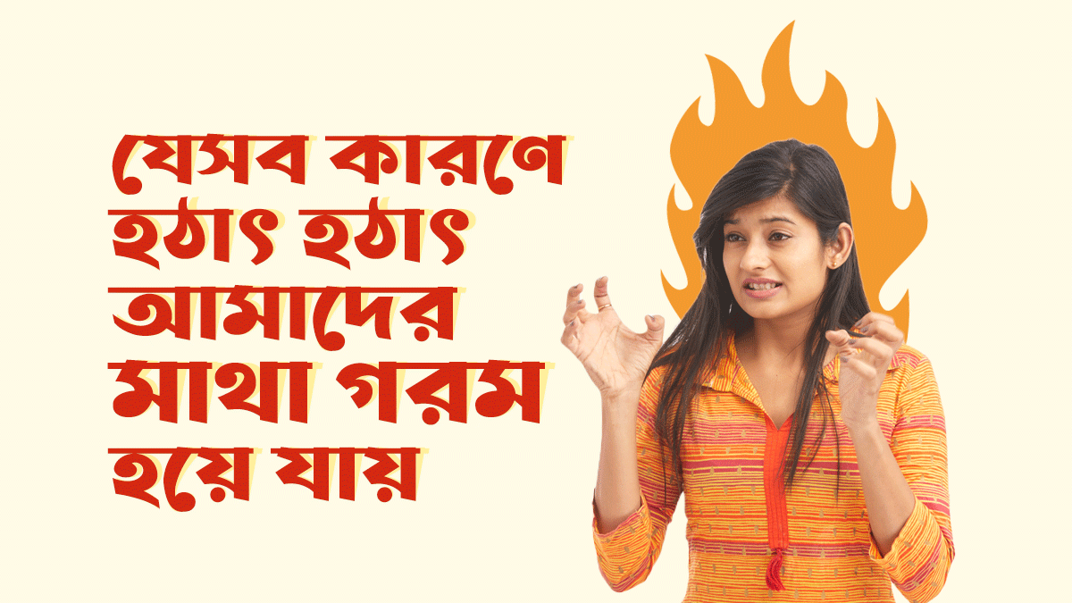 যেসব কারণে হঠাৎ হঠাৎ আমাদের মাথা গরম হয়ে যায়